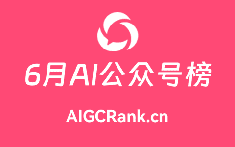 AIGCRank：2024年6月AI微信公众号排行榜